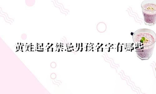 黄姓起名禁忌男孩名字有哪些