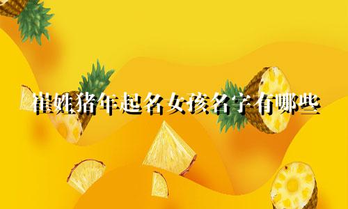 崔姓猪年起名女孩名字有哪些