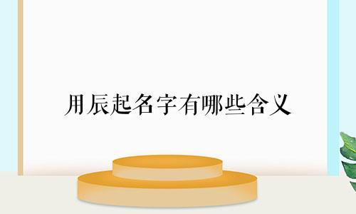 用辰起名字有哪些含义