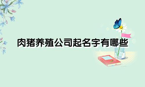肉猪养殖公司起名字有哪些