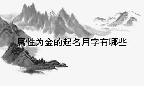 属性为金的起名用字有哪些