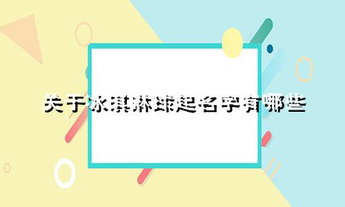 关于冰淇淋球起名字有哪些