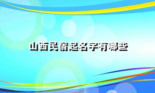 山西民宿起名字有哪些