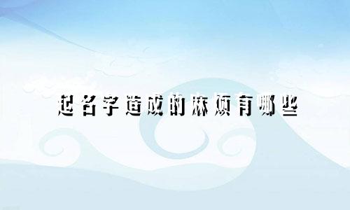 起名字造成的麻烦有哪些