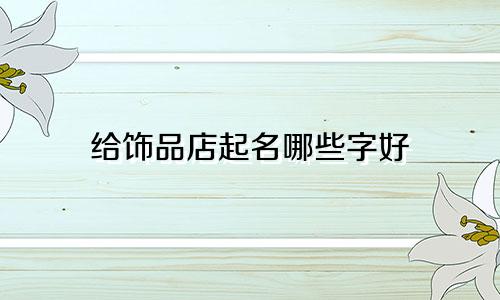 给饰品店起名哪些字好
