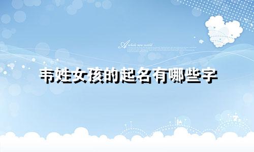韦姓女孩的起名有哪些字