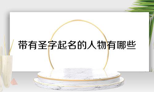 带有圣字起名的人物有哪些