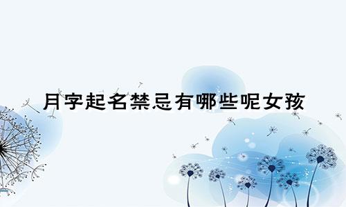 月字起名禁忌有哪些呢女孩