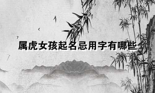 属虎女孩起名忌用字有哪些