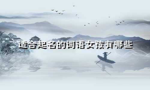 适合起名的词语女孩有哪些