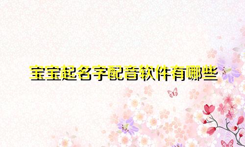 宝宝起名字配音软件有哪些