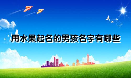用水果起名的男孩名字有哪些