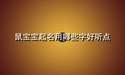 鼠宝宝起名用哪些字好听点