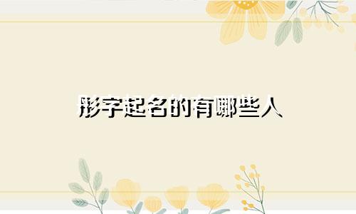 彤字起名的有哪些人