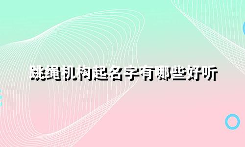 跳绳机构起名字有哪些好听