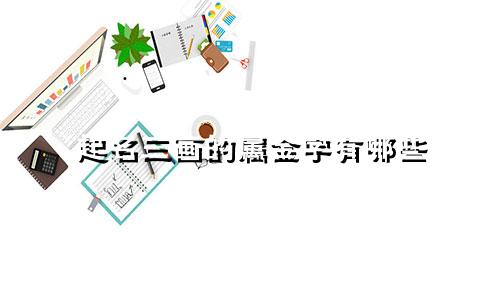 起名三画的属金字有哪些