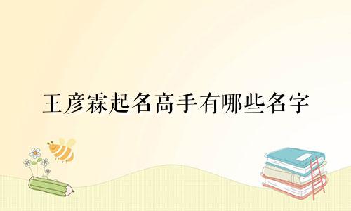 王彦霖起名高手有哪些名字