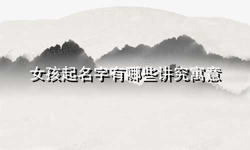 女孩起名字有哪些讲究寓意