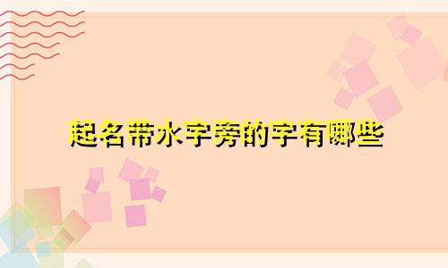 起名带水字旁的字有哪些