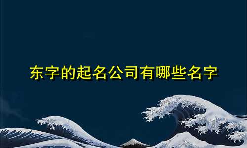 东字的起名公司有哪些名字