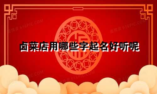 卤菜店用哪些字起名好听呢