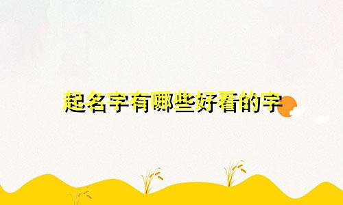 起名字有哪些好看的字