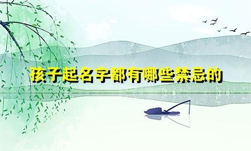 孩子起名字都有哪些禁忌的