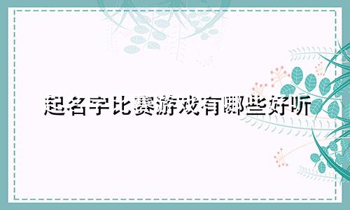 起名字比赛游戏有哪些好听