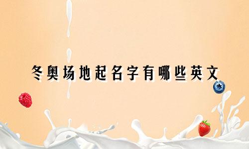 冬奥场地起名字有哪些英文