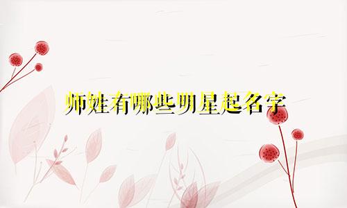 师姓有哪些明星起名字