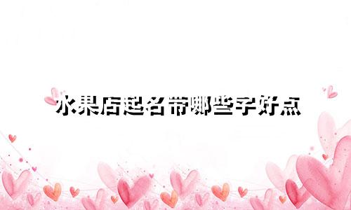 水果店起名带哪些字好点