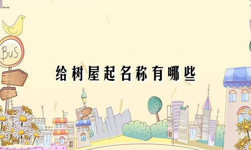 给树屋起名称有哪些