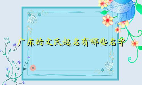 广东的文氏起名有哪些名字