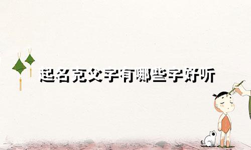 起名克父字有哪些字好听