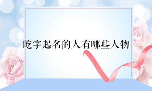 屹字起名的人有哪些人物