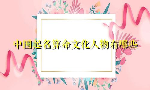 中国起名算命文化人物有哪些