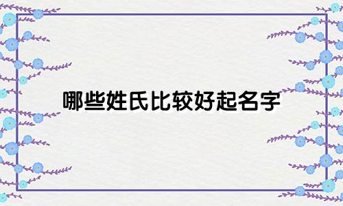 哪些姓氏比较好起名字