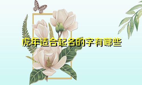 虎年适合起名的字有哪些
