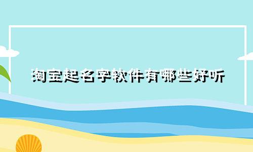 淘宝起名字软件有哪些好听