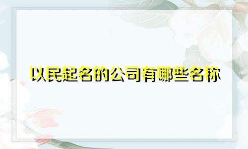 以民起名的公司有哪些名称