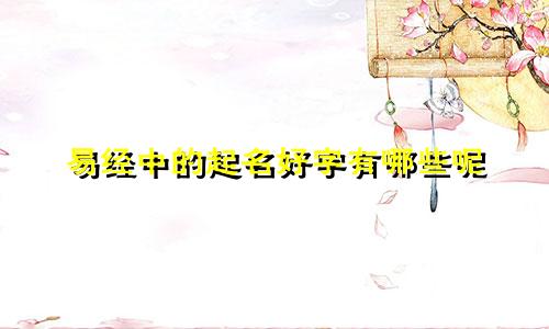 易经中的起名好字有哪些呢