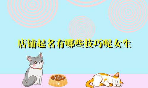 店铺起名有哪些技巧呢女生