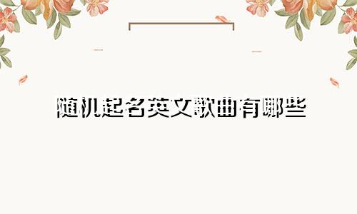 随机起名英文歌曲有哪些