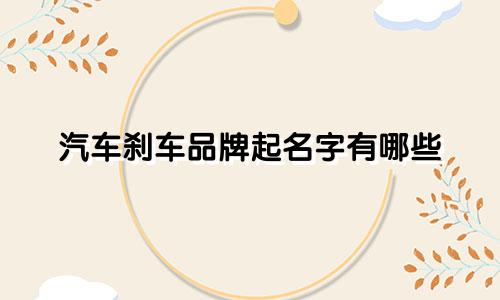 汽车刹车品牌起名字有哪些