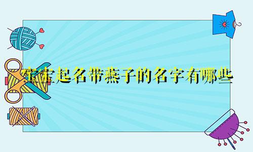 宝宝起名带燕子的名字有哪些
