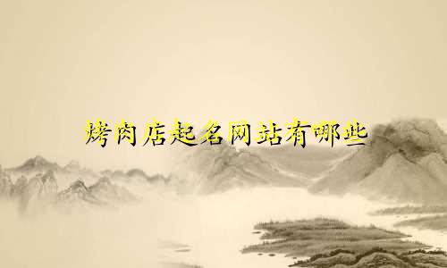 烤肉店起名网站有哪些