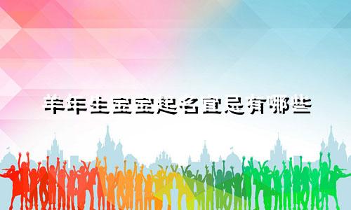 羊年生宝宝起名宜忌有哪些