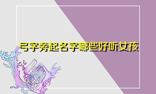 弓字旁起名字哪些好听女孩