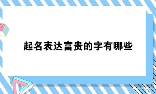 起名表达富贵的字有哪些