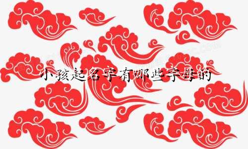 小孩起名字有哪些字母的
